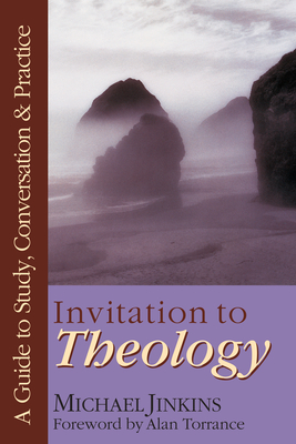 Invitation to Theology: A Guide to Study, Conversation Practice - Jinkins, Michael, Ph.D.