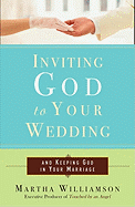 Inviting God to Your Wedding: And Keeping God in Your Marriage