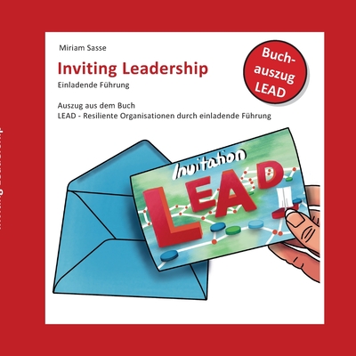 Inviting Leadership: Einladende F?hrung - Auszug aus dem Buch LEAD - Resilente Organisationen durch einladende F?hrung - Sasse, Miriam