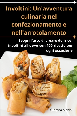 Involtini: Un'avventura culinaria nel confezionamento e nell'arrotolamento - Ginevra Marini