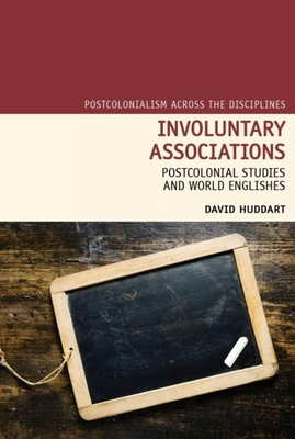 Involuntary Associations: Postcolonial Studies and World Englishes - Huddart, David