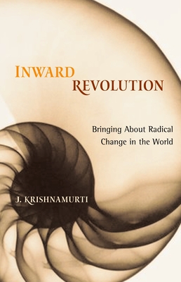 Inward Revolution: Bringing about Radical Change in the World - Krishnamurti, J