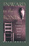 Inward to the Bones: Georgia O'Keefe's Journey with Emily Carr - Braid, Kate