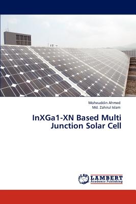 Inxga1-Xn Based Multi Junction Solar Cell - Ahmed, Moheuddin, and Islam, Zahirul, MD