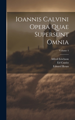 Ioannis Calvini Opera Quae Supersunt Omnia; Volume 4 - Calvin, Jean, and Baum, G, and Erichson, Alfred