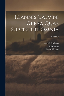 Ioannis Calvini Opera Quae Supersunt Omnia; Volume 4 - Calvin, Jean, and Baum, G, and Erichson, Alfred