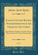 Ioannis Iacobi Reiske Animadversionum Ad Graecos Auctores, Vol. 1: Quo Diodorus Siculus, Et Ambo Diones, Chrysostomus Et Cassius, Pertractantur (Classic Reprint)