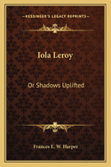 Iola Leroy: Or Shadows Uplifted