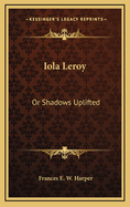 Iola Leroy: Or Shadows Uplifted