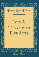 Ion: A Tragedy in Five Acts (Classic Reprint)