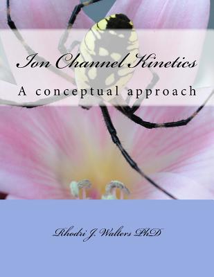 Ion Channel Kinetics: A conceptual approach - Walters, Rhodri James