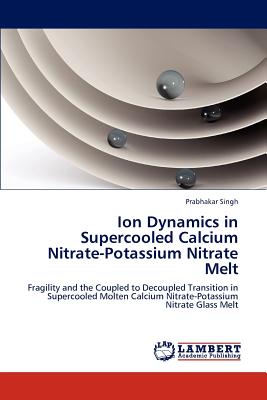 Ion Dynamics in Supercooled Calcium Nitrate-Potassium Nitrate Melt - Singh, Prabhakar, Dr.