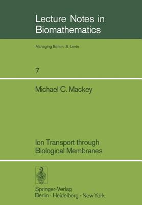 Ion Transport Through Biological Membranes: An Integrated Theoretical Approach - Mackey, M C