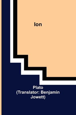 Ion - Plato, and Jowett, Benjamin (Translated by)