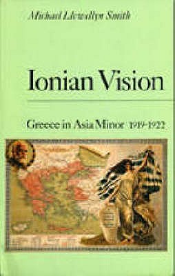 Ionian Vision: Greece in Asia Minor, 1919-22 - Smith, Michael Llewellyn