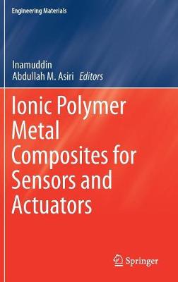 Ionic Polymer Metal Composites for Sensors and Actuators - Inamuddin (Editor), and Asiri, Abdullah M. (Editor)