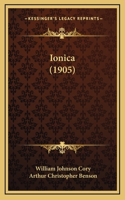 Ionica (1905) - Cory, William Johnson, and Benson, Arthur Christopher (Introduction by)