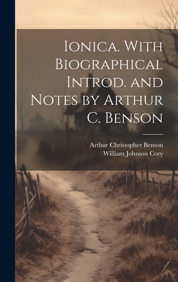 Ionica. With Biographical Introd. and Notes by Arthur C. Benson - Cory, William Johnson 1823-1892, and Benson, Arthur Christopher 1862-1925