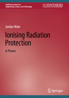 Ionising Radiation Protection: A Primer - Wain, Jordan