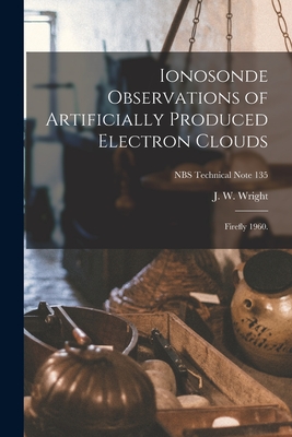 Ionosonde Observations of Artificially Produced Electron Clouds: Firefly 1960.; NBS Technical Note 135 - Wright, J W (Creator)