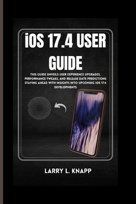 iOS 17.4 USER GUIDE: This Guide Unveils User Experience Upgrades, Performance Tweaks, and Release Date Predictions Staying Ahead with Insights into Upcoming iOS 17.4 Developments - Knapp, Larry L