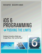 IOS 6 Programming Pushing the Limits: Advanced Application Development for Apple iPhone, iPad and iPod Touch