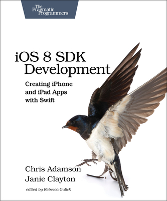 IOS 8 SDK Development: Creating iPhone and iPad Apps with Swift - Adamson, Chris, and Clayton, Janie