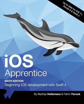 IOS Apprentice Sixth Edition: Beginning IOS Development with Swift 4 - Raywenderlich Com Team, and Hollemans, Matthijs, and Farook, Fahim