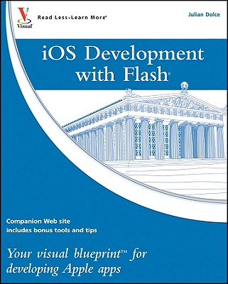 iOS Development with Flash: Your Visual Blueprint for Developing Apple Apps - Dolce, Julian