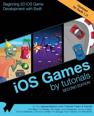 IOS Games by Tutorials: Second Edition: Updated for Swift 1.2: Beginning 2D IOS Game Development with Swift - Wenderlich, Ray, and Berg, Mike, and Bradley, Tom