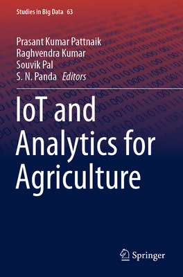 Iot and Analytics for Agriculture - Pattnaik, Prasant Kumar (Editor), and Kumar, Raghvendra (Editor), and Pal, Souvik (Editor)