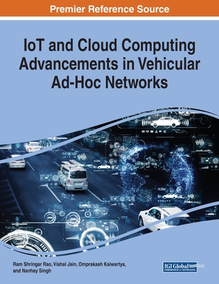 IoT and Cloud Computing Advancements in Vehicular Ad-Hoc Networks - Rao, Ram Shringar (Editor), and Jain, Vishal (Editor), and Kaiwartya, Omprakash (Editor)