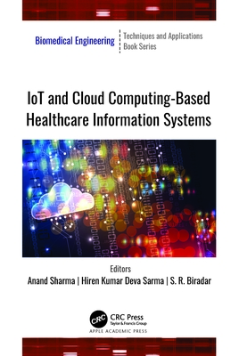 IoT and Cloud Computing-Based Healthcare Information Systems - Sharma, Anand (Editor), and Deva Sarma, Hiren Kumar (Editor), and Biradar, S R (Editor)