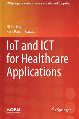 Iot and ICT for Healthcare Applications - Gupta, Nishu (Editor), and Paiva, Sara (Editor)