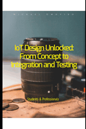 IoT Design Unlocked: From Concept to Integration and Testing