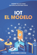 IoT El Modelo: Internet de las cosas, una explicaci?n para todos