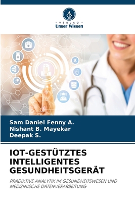 Iot-Gest?tztes Intelligentes Gesundheitsger?t - A, Sam Daniel Fenny, and Mayekar, Nishant B, and S, Deepak
