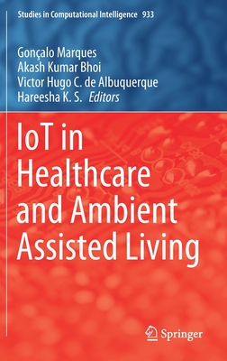 Iot in Healthcare and Ambient Assisted Living - Marques, Gonalo (Editor), and Bhoi, Akash Kumar (Editor), and Albuquerque, Victor Hugo C de (Editor)