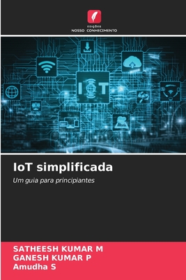 IoT simplificada - M, Satheesh Kumar, and P, Ganesh Kumar, and S, Amudha