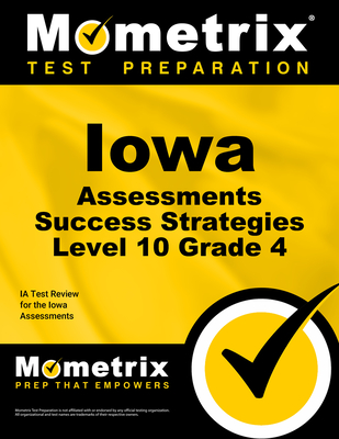 Iowa Assessments Success Strategies Level 10 Grade 4 Study Guide: Ia Test Review for the Iowa Assessments - Mometrix School Assessment Test Team (Editor)