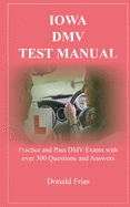 Iowa DMV Test Manual: Practice and Pass DMV Exams with over 300 Questions and Answers
