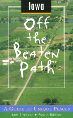 Iowa Off the Beaten Path: A Guide to Unique Places - =Erickson, Lori (Photographer), and Stuhr, Tracy (Editor)