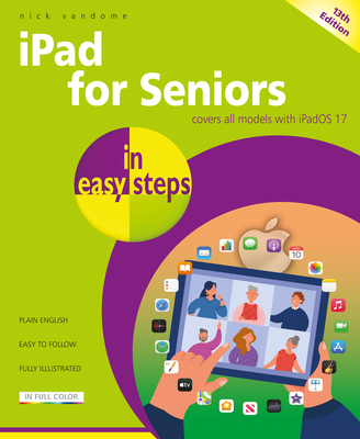 iPad for Seniors in easy steps: Covers all models with iPadOS 17 - Vandome, Nick
