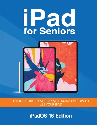 iPad for Seniors - iPadOS 16 Edition: The illustrated, Step-by-step guide on how to use iPad - Wilson, Kevin