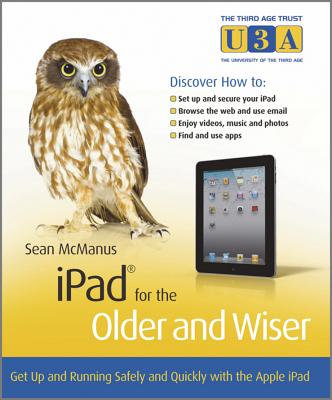 iPad for the Older and Wiser: Get Up and Running Safely and Quickly with the Apple iPad 2 - McManus, Sean