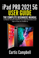 iPad Pro 2021 5G User Guide: The Complete Beginners Manual to Master the New iPad Pro 2021 (5th Generation) and Tips & Tricks for iPadOS 14