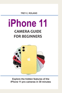 iPhone 11 Camera Guide for Beginners: Explore the hidden features of the iPhone 11 pro cameras in 30 minutes