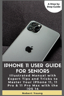 iPhone 11 User Guide for Seniors: Illustrated Manual with Expert Tips and Tricks to Master Your iPhone 11, 11 Pro & 11 Pro Max with the iOS 14
