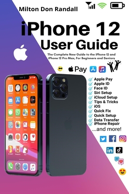 iPhone 12 User Guide: The Complete New Guide to the iPhone 12 and iPhone 12 Pro Max, For Beginners and Seniors - Randall, Milton Don