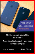 iPhone 7/ 7 PLUS MANUEL D' UTILISATEUR POUR LES DEBUTANTES: Un livre guide complte d'iPhone 7 Avec tous les trucs et ruses pour l'iPhone 7/7 plus